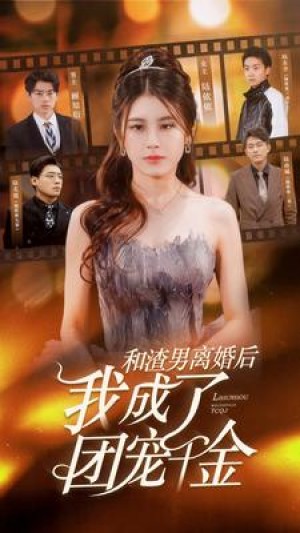 《和渣男离婚后我成了团宠千金》-全集完整版