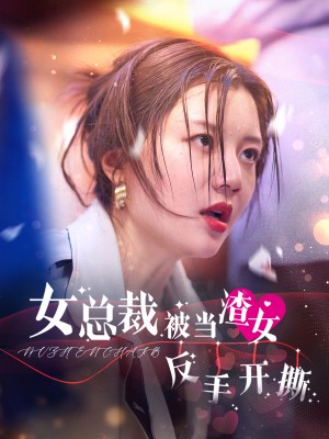 女总裁被当渣女反手开撕（30集）李家园子-全集完整版