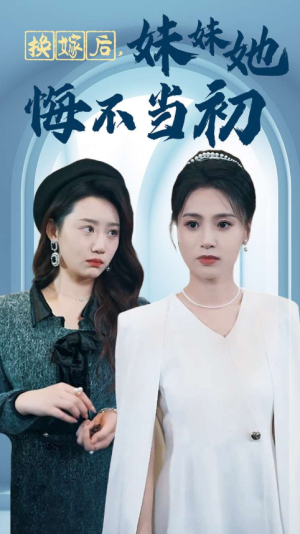 换嫁后妹妹她悔不当初（39集）-全集完整版